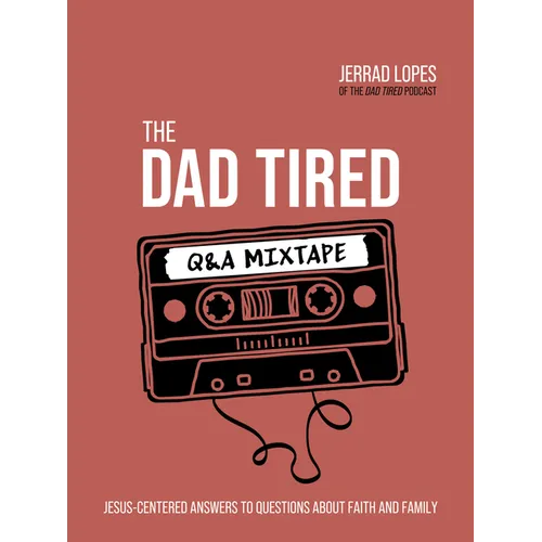 The Dad Tired Q&A Mixtape: Jesus-Centered Answers to Questions about Faith and Family