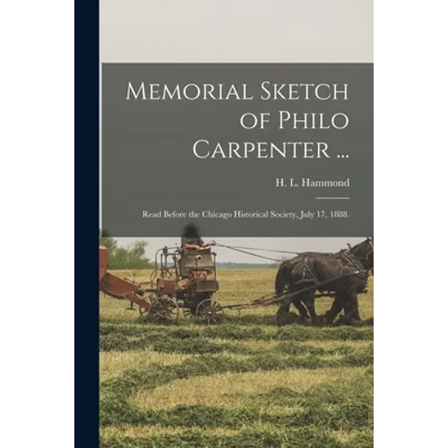 Memorial Sketch of Philo Carpenter ...: Read Before the Chicago Historical Society, July 17, 1888.