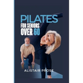 Pilates for Seniors Over 60: The Ultimate Guide to Staying Fit and Healthy in Your Senior Years