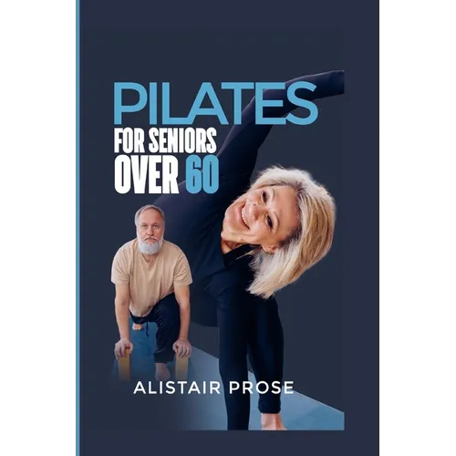 Pilates for Seniors Over 60: The Ultimate Guide to Staying Fit and Healthy in Your Senior Years