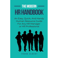 The Modern HR Handbook: An Easy, Quick, and Handy Human Resource Guide for Any HR Manager or HR Professional