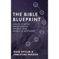 The Bible Blueprint: A Guide to Better Understanding the Bible from Genesis to Revelation
