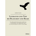 Literatur und Tod bei Blanchot und Rilke. Eine philosophisch-literarische Annäherung an ihre Romane "Der Allerhöchste und "Die Aufzeichnungen des Malt