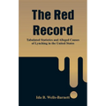 The Red Record: Tabulated Statistics and Alleged Causes of Lynching in the United States