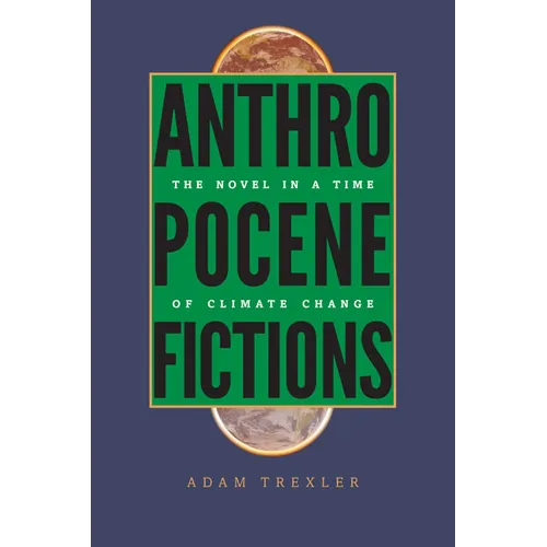 Anthropocene Fictions: The Novel in a Time of Climate Change