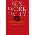 Sex Work and the City: The Social Geography of Health and Safety in Tijuana, Mexico