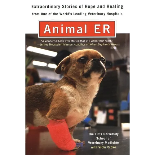 Animal E.R.: The Tufts University School of Veterinary Medicine Extraordinary Stories of Hopeand Healing from One of the World's Leading Veterinary Ho
