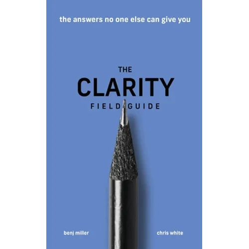 The Clarity Field Guide: The Answers No One Else Can Give You