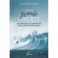 La Plus grande Liberté: Les 4 voies de l'illumination pour une vie magnifique