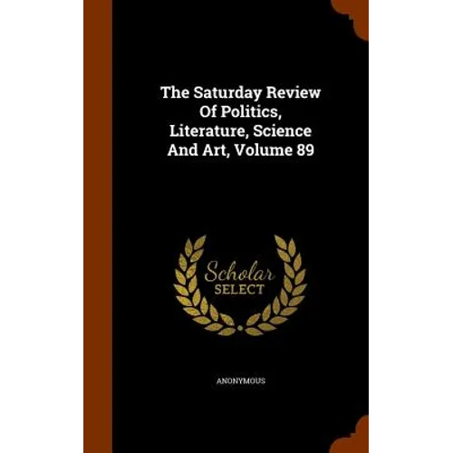 The Saturday Review Of Politics, Literature, Science And Art, Volume 89