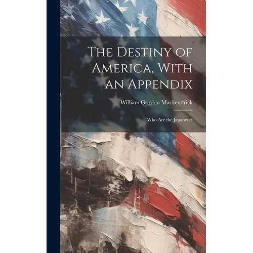 The Destiny of America, With an Appendix: Who are the Japanese?