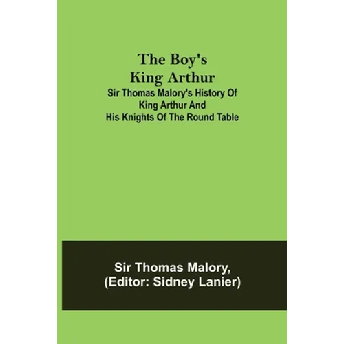 The Boy's King Arthur; Sir Thomas Malory's History of King Arthur and His Knights of the Round Table