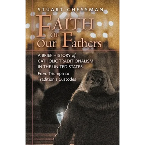 Faith of Our Fathers: A Brief History of Catholic Traditionalism in the United States, from Triumph to Traditionis Custodes