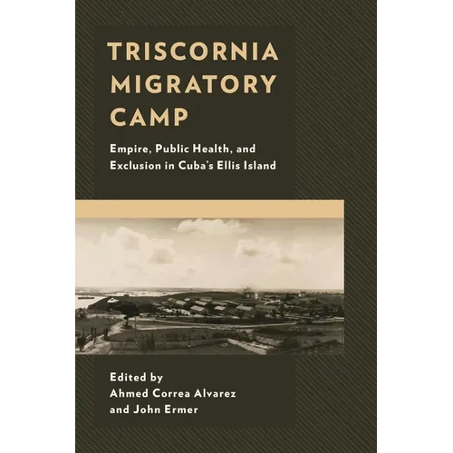 Triscornia Migratory Camp: Empire, Public Health, and Exclusion in Cuba's Ellis Island