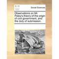 Observations on Mr. Paley's Theory of the Origin of Civil Government, and the Duty of Submission.