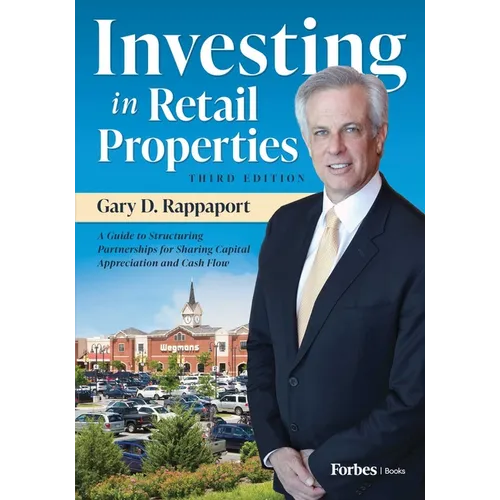 Investing in Retail Properties, 3rd Edition: A Guide to Structuring Partnerships for Sharing Capital Appreciation and Cash Flow