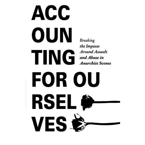 Accounting for Ourselves: Breaking the Impasse Around Assault and Abuse in Anarchist Scenes