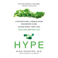 Hype: A Doctor's Guide to Medical Myths, Exaggerated Claims, and Bad Advice - How to Tell What's Real and What's Not