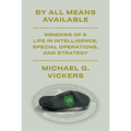 By All Means Available: Memoirs of a Life in Intelligence, Special Operations, and Strategy