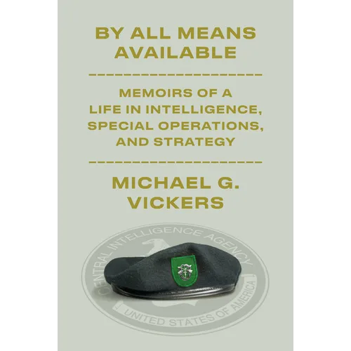By All Means Available: Memoirs of a Life in Intelligence, Special Operations, and Strategy