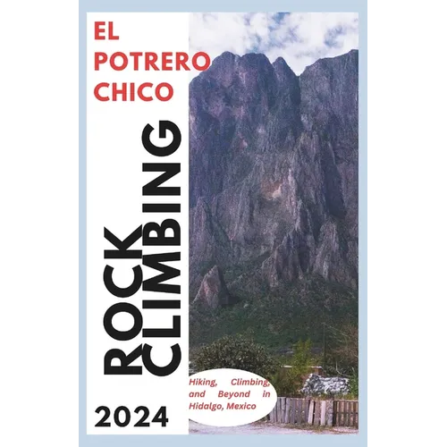 El Potrero Chico Climbing Guide: Hiking, Climbing and Beyond in Hidalgo, Mexico