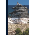 Pioneering in Formosa: Recollections of Adventures Among Mandarins, Wreckers, & Head-hunting Savages