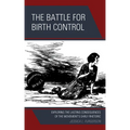The Battle for Birth Control: Exploring the Lasting Consequences of the Movement's Early Rhetoric