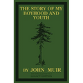 The Story Of My Boyhood And Youth (Legacy Edition): The Formative Years Of John Muir And The Becoming Of The Wandering Naturalist