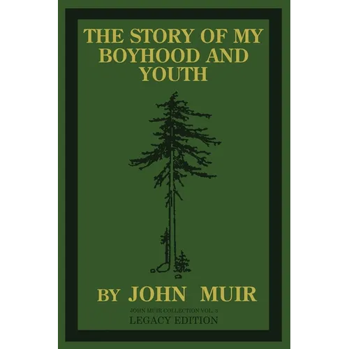 The Story Of My Boyhood And Youth (Legacy Edition): The Formative Years Of John Muir And The Becoming Of The Wandering Naturalist