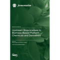 Upstream Bioprocesses to Biomass-Based Platform Chemicals and Derivatives