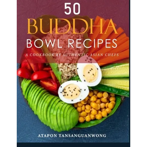 50 Buddha Bowl Recipes: A Cookbook by Authentic Asian Chefs