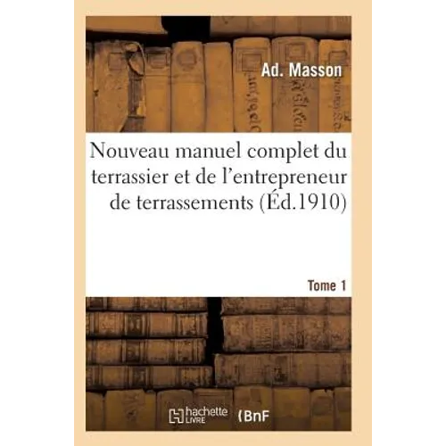 Nouveau Manuel Complet Du Terrassier Et de l'Entrepreneur de Terrassements. Tome 1