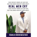 Real Men Cry: The Deep Inner Feelings And Thoughts Of A Man's Mind, Heart, Soul and Spirit