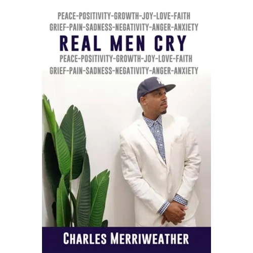 Real Men Cry: The Deep Inner Feelings And Thoughts Of A Man's Mind, Heart, Soul and Spirit