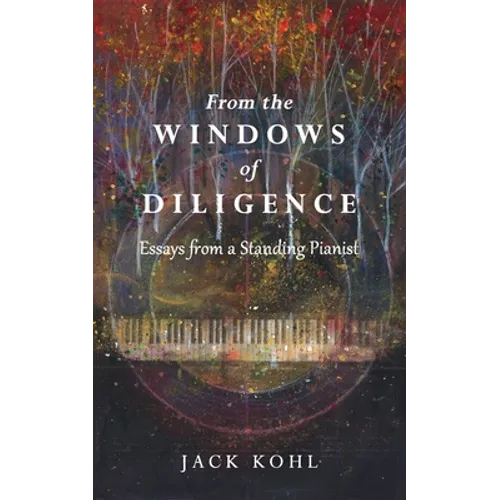 From the Windows of Diligence: Essays from a Standing Pianist