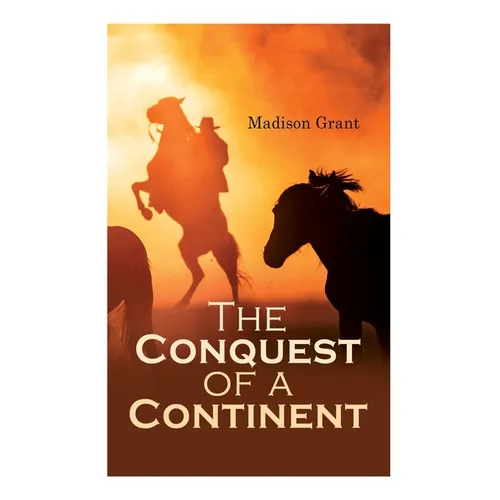 The Conquest of a Continent; or, The Expansion of Races in America
