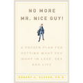 No More MR Nice Guy: A Proven Plan for Getting What You Want in Love, Sex, and Life