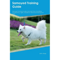 Samoyed Training Guide Samoyed Training Includes: Samoyed Tricks, Socializing, Housetraining, Agility, Obedience, Behavioral Training, and More