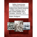 Letters from North America: Written During a Tour in the United States and Canada. Volume 1 of 2