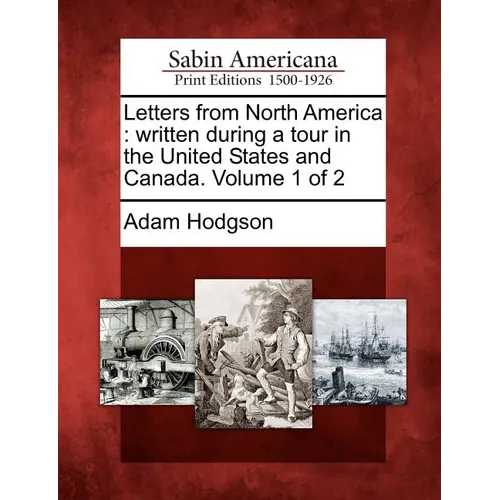 Letters from North America: Written During a Tour in the United States and Canada. Volume 1 of 2