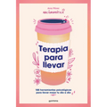 Terapia Para Llevar: 100 Herramientas Psicológicas Para Llevar Mejor Tu Día a Día / Therapy to Go