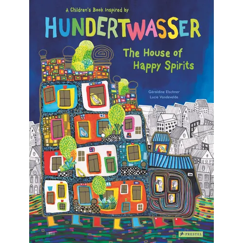 The House of Happy Spirits: A Children's Book Inspired by Friedensreich Hundertwasser