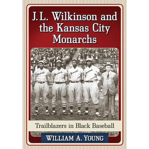 J.L. Wilkinson and the Kansas City Monarchs: Trailblazers in Black Baseball