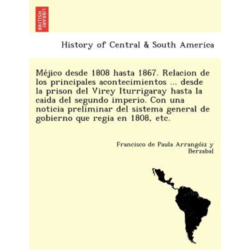 Méjico desde 1808 hasta 1867. Relacion de los principales acontecimientos ... desde la prison del Virey Iturrigaray hasta la caida del segundo i