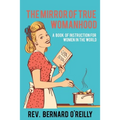 The Mirror of True Womanhood: A Book of Instruction for Women in the World