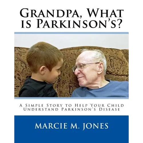 Grandpa, What is Parkinson's?: A Simple Story to Help Your Child Understand Parkinson's Disease