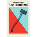Buchanan-Smith's Axe Handbook: Knowing, Buying, Using, Hanging, Restoring & Adorning