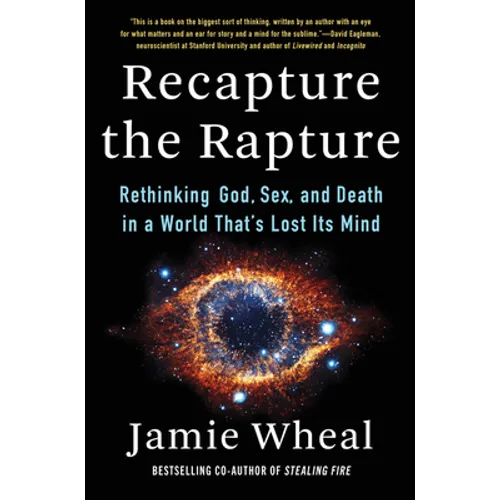 Recapture the Rapture: Rethinking God, Sex, and Death in a World That's Lost Its Mind
