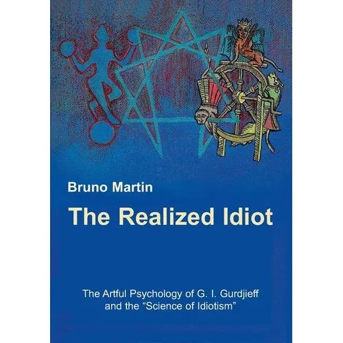 The Realized Idiot: The Artful Psychology of G. I. Gurdjieff and the "Science of Idiotism"