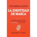 Brand Identity Breakthrough / Desarrollando la Identidad de Marca: How to Craft Your Company's Unique Story to Make Your Products Irresistible / Cómo